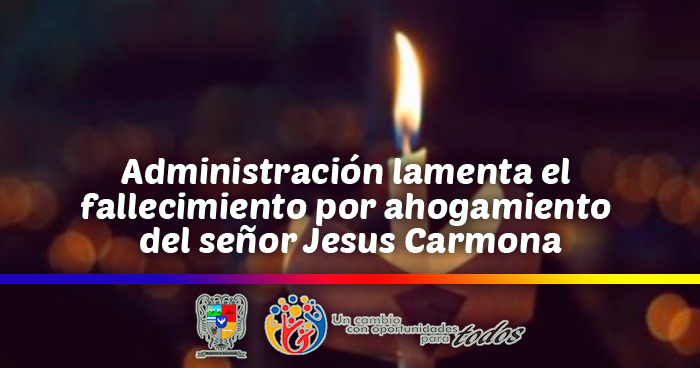 Administracin lamenta el  fallecimiento por ahogamiento  del seor Jesus Carmona